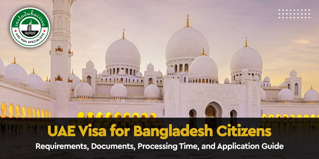 UAE Visa for Bangladesh Citizens: Requirements, Documents, Processing Time, and Application Guide